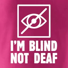 I'm blind not deaf