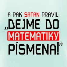 A pak satan pravil dejme do matematiky písmena