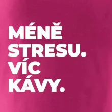 MÉNĚ STRESU.VÍC KÁVY.