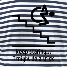 Keep staring i might do a trick