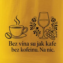 Bez vína su jak kafe bez kofeinu. Na nic