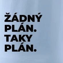 ŽÁDNÝ PLÁN. TAKY PLÁN.