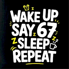 67 wake up repeat