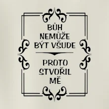Bůh nemůže být všude, proto stvořil mě