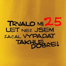 Trvalo mi 25 let než jsem začal vypadat takhle dobře