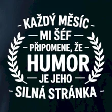 Každý měsíc mi šéf připomene, že humor je jeho silná stránka černě