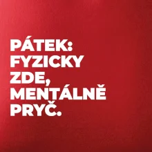PÁTEK: FYZICKY ZDE, MENTÁLNĚ PRYČ.