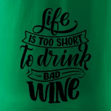 Life is a short to drink bad wine psací