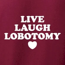 Live laugh lobotomy