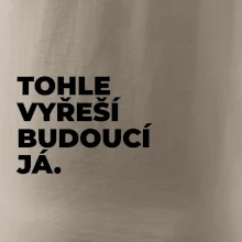 TOHLE VYŘEŠÍ BUDOUCÍ JÁ.