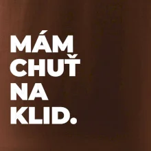 MÁM CHUŤ NA KLID.