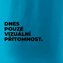 DNES POUZE VIZUÁLNÍ PŘÍTOMNOST.