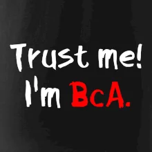 Trust me I´m  BcA. / Věř mi jsem BcA. Trust me I´m  BcA. / Věř mi jsem BcA.