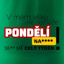 V mém věku mě nemůže pondělí nas****