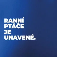 RANNÍ PTÁČE JE UNAVENÉ.