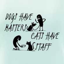 Dogs have masters, cats have staff