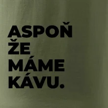 ASPOŇ ŽE MÁME KÁVU.