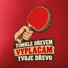 Tímhle dřevem vyplácám tvoje dřevo