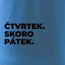 ČTVRTEK. SKORO PÁTEK.