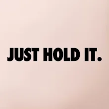 Just hold it