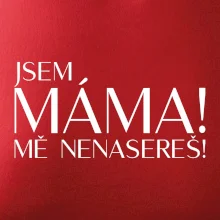 Jsem máma! MĚ NENASEREŠ!
