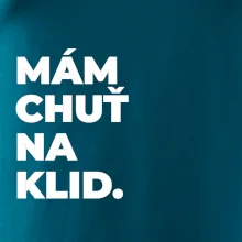 MÁM CHUŤ NA KLID.