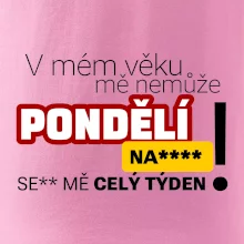 V mém věku mě nemůže pondělí nas****