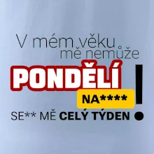 V mém věku mě nemůže pondělí nas****