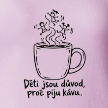 Děti jsou důvod, proč piju kávu