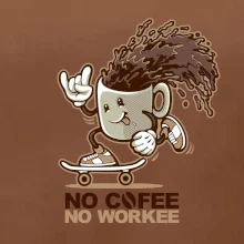 No cofee no workee