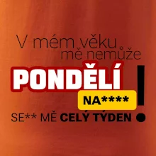 V mém věku mě nemůže pondělí nas****