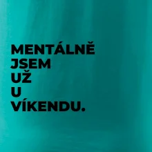 MENTÁLNĚ JSEM UŽ U VÍKENDU.