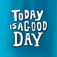 Today is a good day