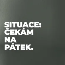 SITUACE:  ČEKÁM NA PÁTEK.