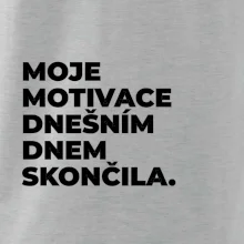MOJE MOTIVACE DNEŠNÍM DNEM SKONČILA.