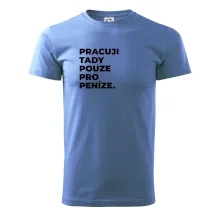 PRACUJI TADY POUZE PRO PENÍZE.