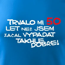 Trvalo mi 50 let než jsem začal vypadat takhle dobře