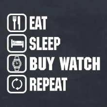 Eat sleep buy watch reapeat