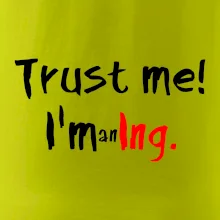 Trust me I´m an Ing. / Věř mi jsem Ing. Trust me I´m an Ing. / Věř mi jsem Ing.