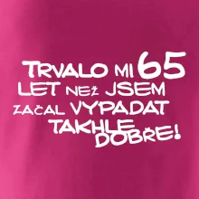 Trvalo mi 65 let než jsem začal vypadat takhle dobře