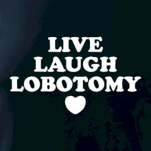 Live laugh lobotomy