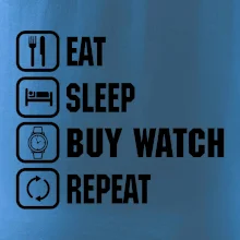 Eat sleep buy watch reapeat