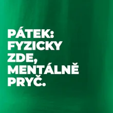 PÁTEK: FYZICKY ZDE, MENTÁLNĚ PRYČ.