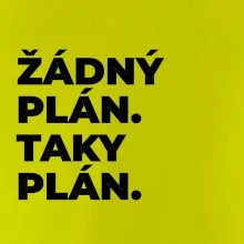ŽÁDNÝ PLÁN. TAKY PLÁN.