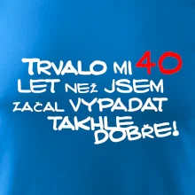 Trvalo mi 40 let než jsem začal vypadat takhle dobře