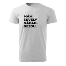 MÁM SKVĚLÝ NÁPAD. NEJDU.