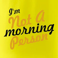 I'm not a morning person