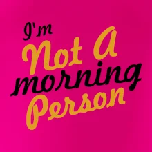 I'm not a morning person