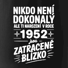 Nikdo není dokonalý ale ti narození v roce 1952 jsou zatraceně blízko