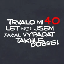 Trvalo mi 40 let než jsem začal vypadat takhle dobře